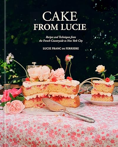 Cake From Lucie: Recipes and Techniques from the French Countryside