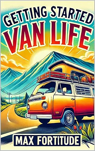 GETTING STARTED: VAN LIFE: Your Guide to Freedom, Adventure, and Life on the Road (Getting Started Series: Your Ultimate Guide to Mastering New Skills)