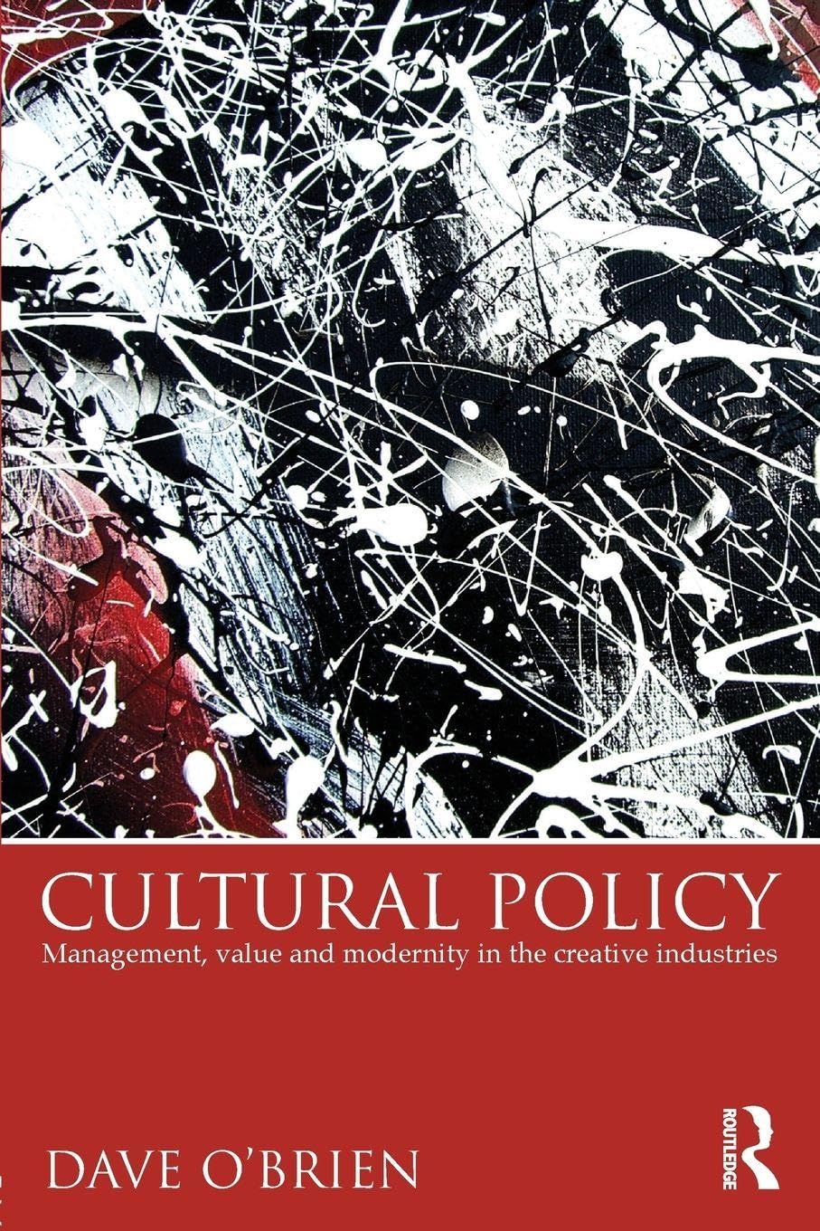 Cultural Policy: Management, Value & Modernity in the Creative Industries