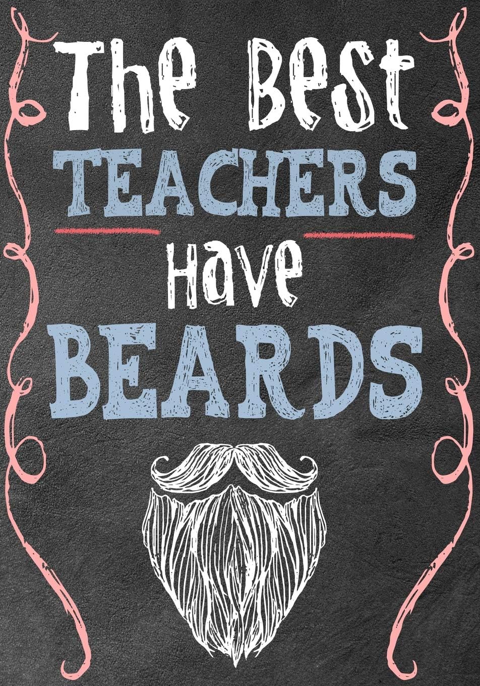 The Best Teachers Have Beards: Male Teacher Appreciation Gift School Starting Notebook or Lined Journal Teacher Thank You Gifts |7 x 10 Lined Notebook ... 108 Pages (Blank Notebooks and Journals)
