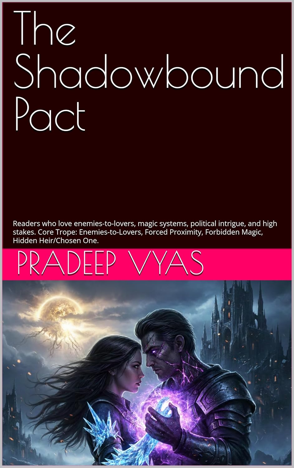 The Shadowbound Pact: Readers who love enemies-to-lovers, magic systems, political intrigue, and high stakes. Core Trope: Enemies-to-Lovers, Forced Proximity, Forbidden Magic, Hidden Heir/Chosen One.