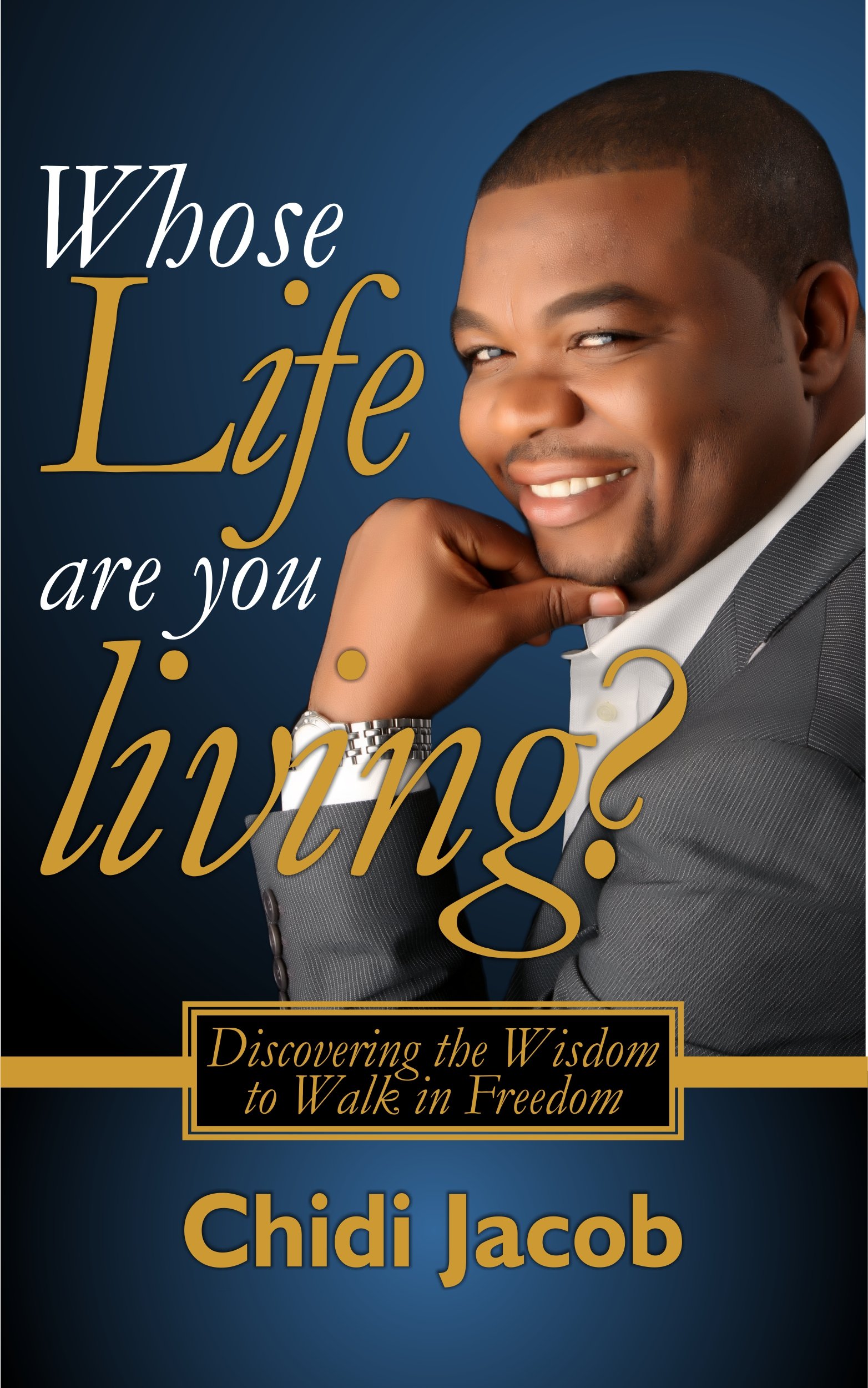 Whose Life Are You Living?: Discovering the Wisdom to Walk in Freedom