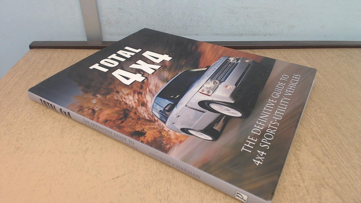 Total 4 x 4 The Definitive Guide to 4x4 Sportsutility Vehicles