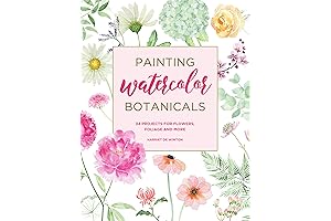 Painting Watercolor Botanicals: A Comprehensive Guide to Capturing the Beauty of Flowers, Foliage, and Beyond