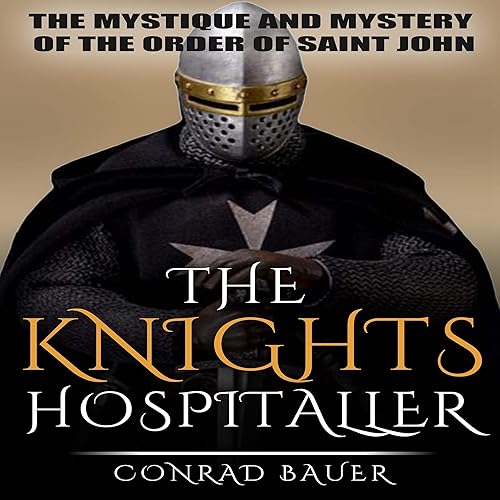 The Knights Hospitaller: The Mystique and Mystery of the Order of Saint John
