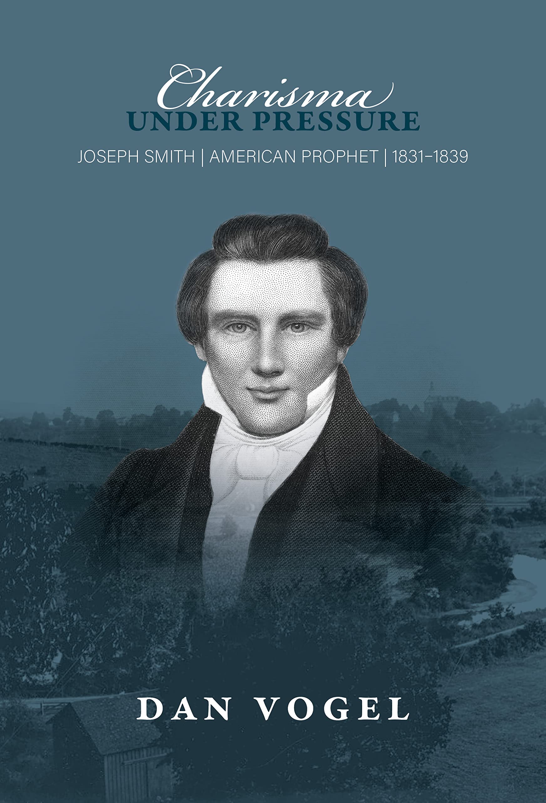 Charisma under Pressure: Joseph Smith, American Prophet, 1831–1839