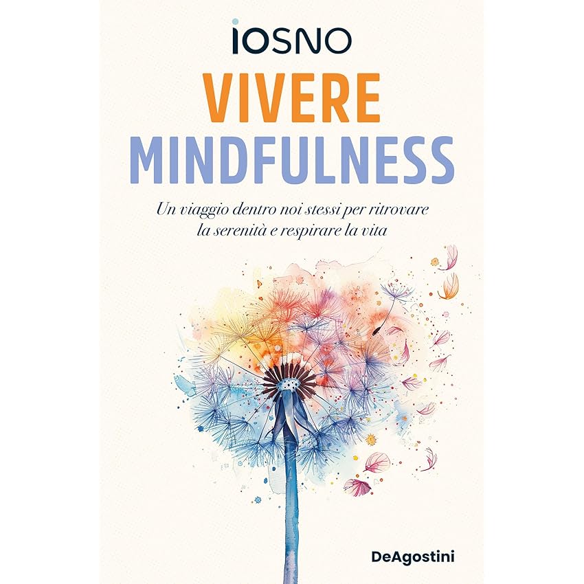 Vivere mindfulness: Un viaggio dentro noi stessi per ritrovare la serenità e respirare la vita