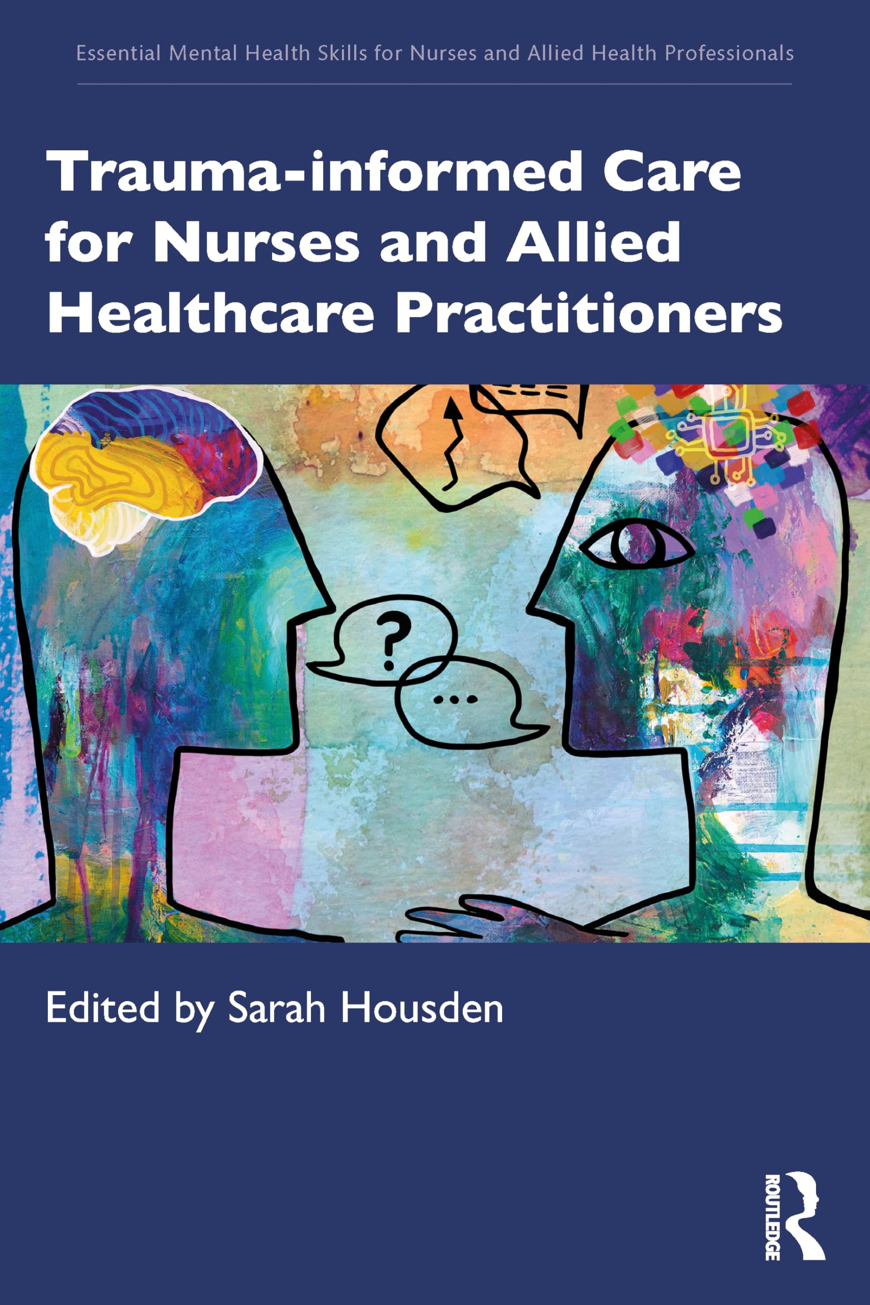 Trauma-informed Care for Nurses and Allied Healthcare Professionals (Essential Mental Health Skills for Nurses and Allied Health Professionals)