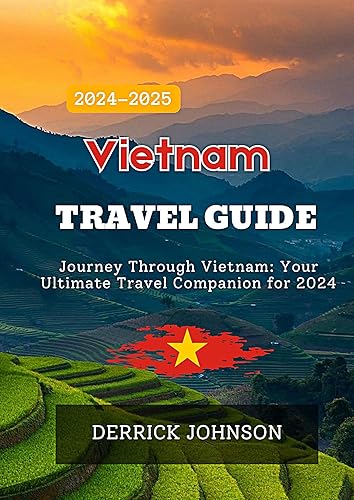 Vietnam Travel Guide 2024: Journey Through Vietnam: Your Ultimate Travel Companion for 2024
