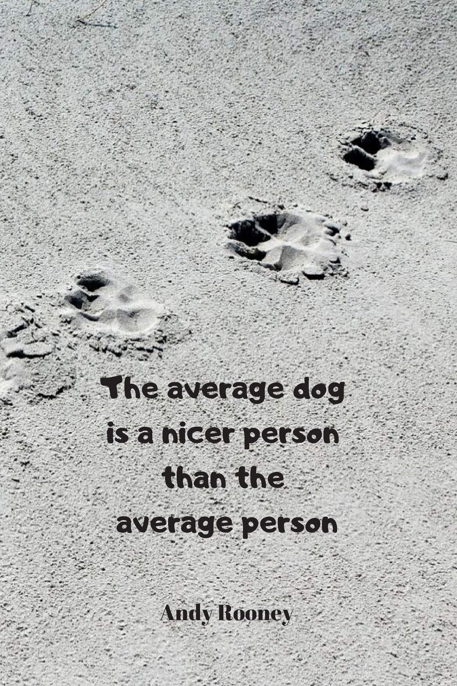 The average dog is a nicer person than the average person | Andy Rooney: Notebook with a nice dog quote cover - 124 pages - 6x9. Please read describtion