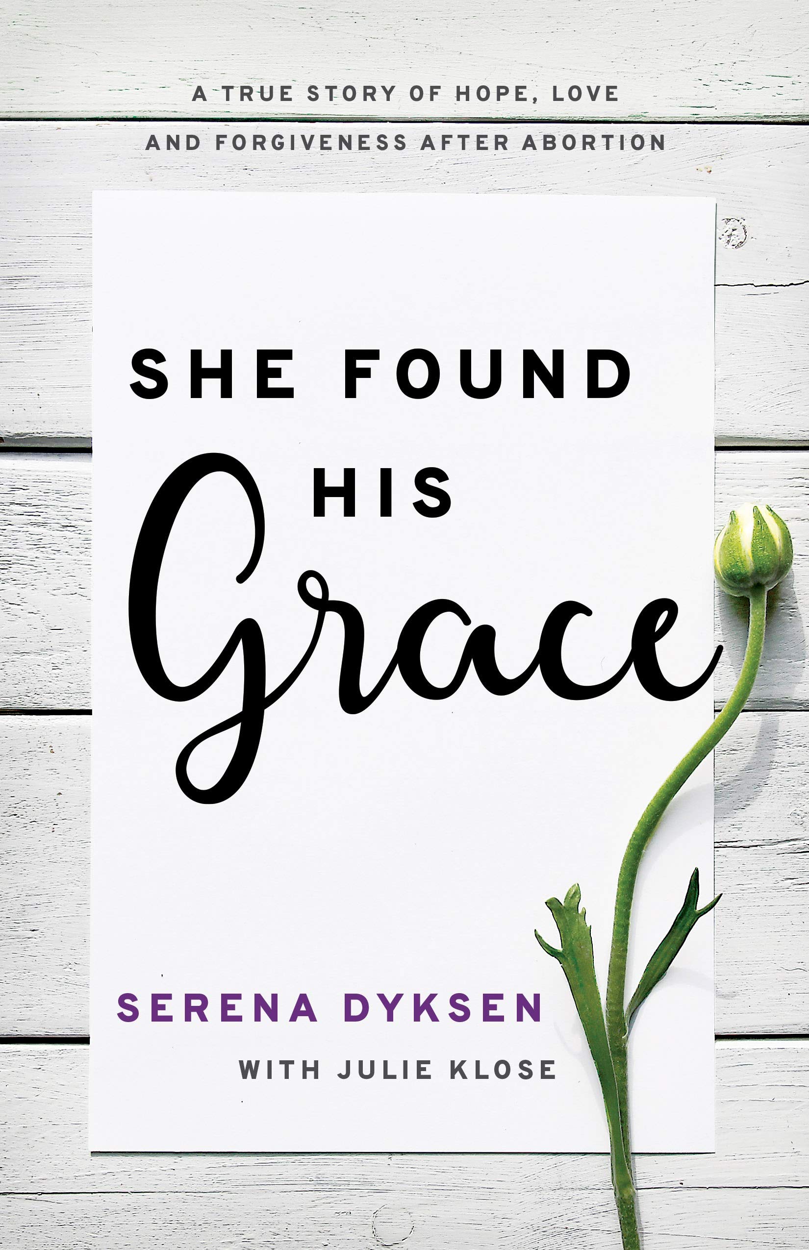She Found His Grace: A True Story Of Hope, Love, And Forgiveness After Abortion