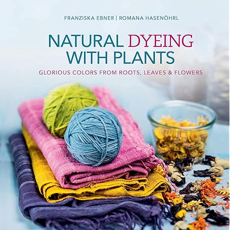 Natural Dyeing with Plants: Unveiling Glorious Colors from Nature's Palette
