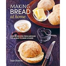 Making Bread at Home Over 50 recipes from around the world to bake and share