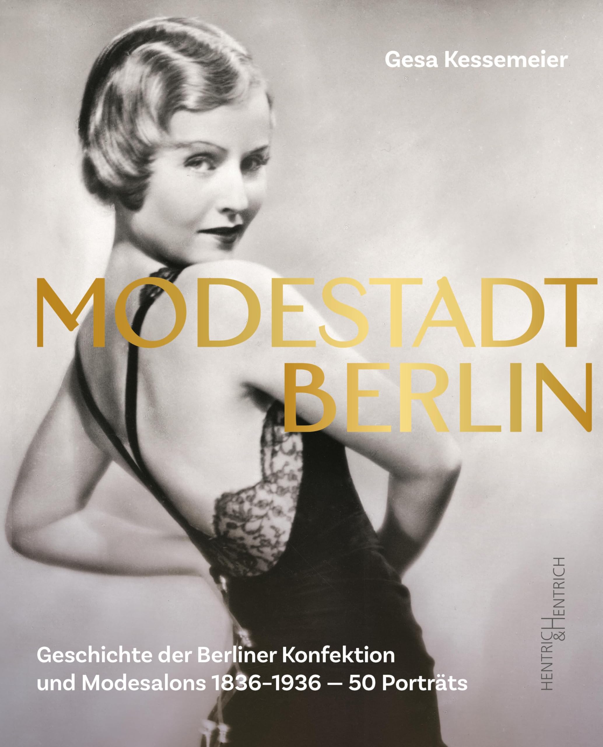 Modestadt Berlin: Geschichte der Berliner Konfektion und Modesalons 1836-1936 - 50 Porträts