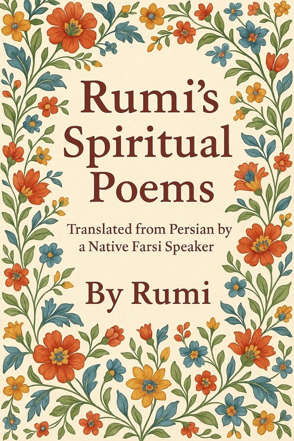Rumi's Spiritual Poems: Translated from Persian by a Native Farsi Speaker – Timeless Spiritual Poems of Rumi in Clear English      Kindle Edition