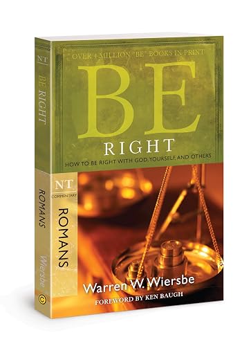 Be Right (Romans): How to Be Right with God, Yourself, and Others (The BE Series Commentary)