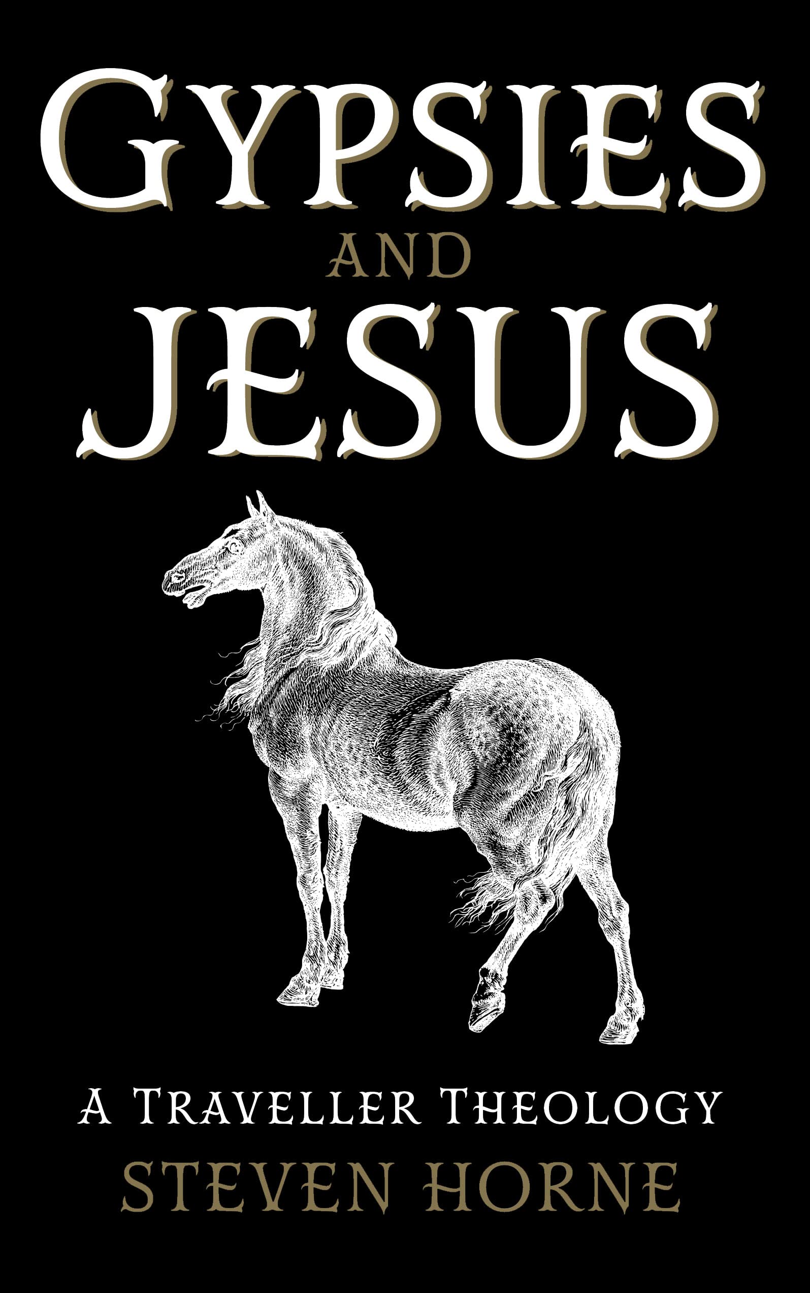 Gypsies and Jesus A Traveller Theology by Steven Horne (Hardback Book)