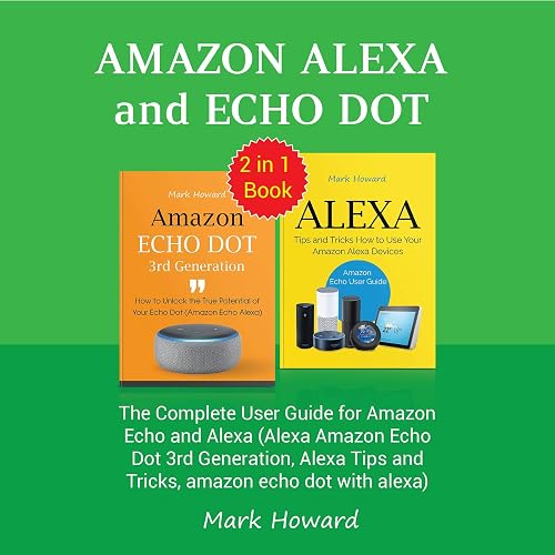 Amazon Alexa and Echo Dot: The Complete User Guide for