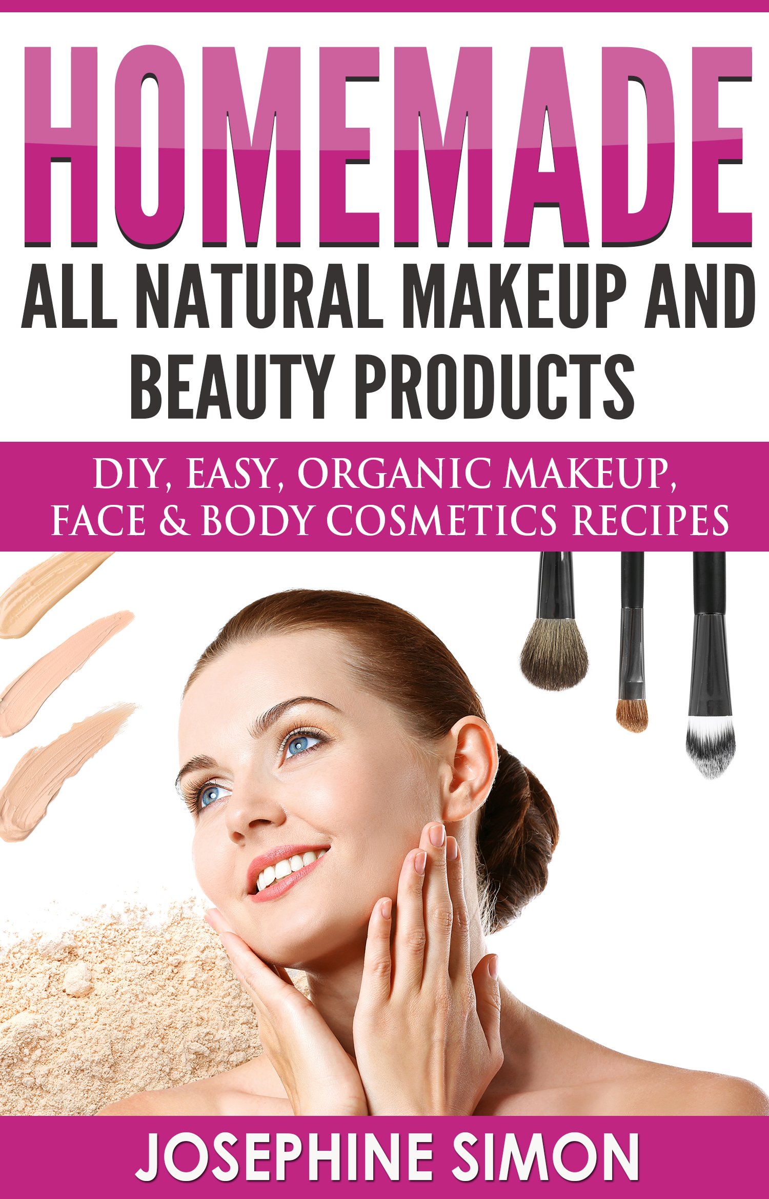 Homemade All-Natural Makeup and Beauty Products: DIY Easy, Organic Makeup, Face & Body Cosmetics Recipes (DIY Beauty Products)