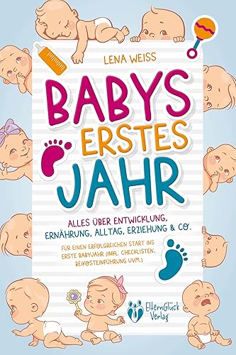 Babys erstes Jahr - Der große Baby Ratgeber: Alles über Entwicklung, Ernährung, Alltag, Erziehung &amp; Co. - Für einen erfolgreichen Start ins erste ... (inkl. Checklisten, Beikosteinführung uvm.)