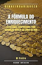 Dinheiro - A Fórmula do Enriquecimento - Estratégias comprovadas para acumular riqueza ao longo da vida