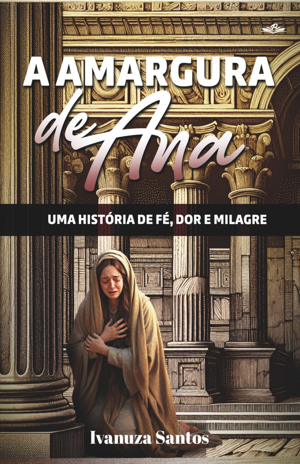 A Amargura de Ana: Uma história de Fé, Dor e Milagre