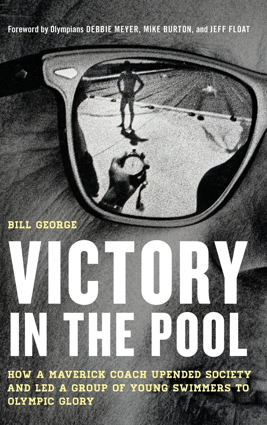 Victory in the Pool: How a Maverick Coach Upended Society and Led a Group of Young Swimmers to Olympic Glory