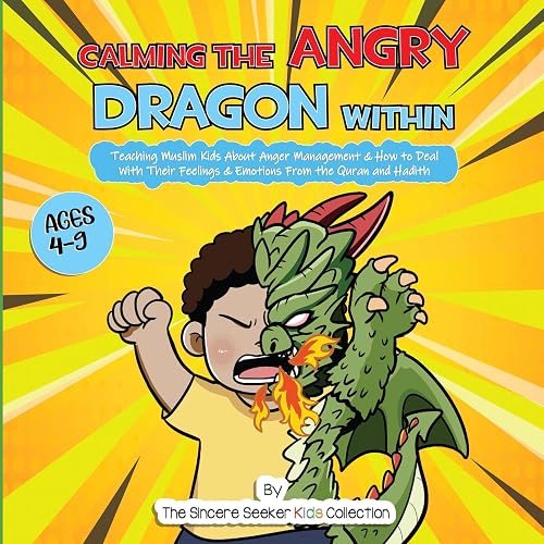 Calming the Angry Dragon Within: Teaching Muslim Kids About Anger Management &amp; How to Deal with Their Feelings &amp; Emotions from the Quran and Hadith