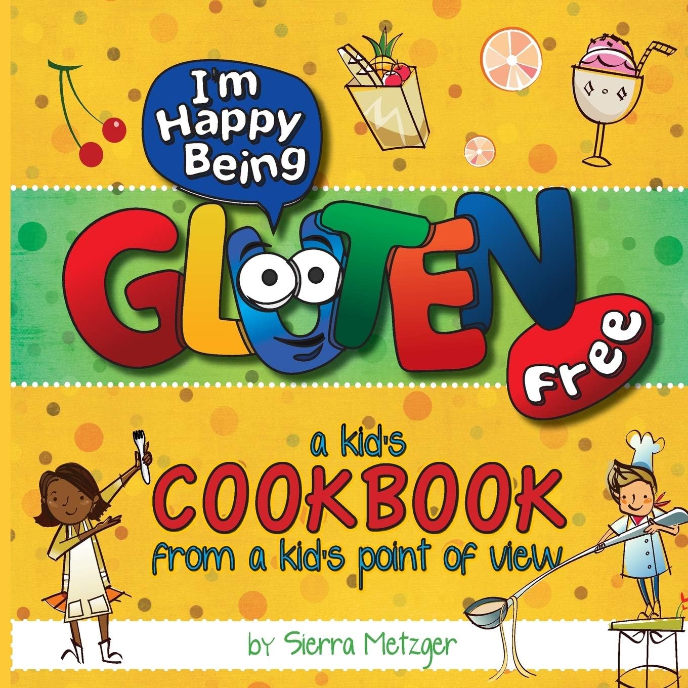 I'm Happy Being Gluten Free: A Kids Cookbook From A Kids Point of View: Volume 1