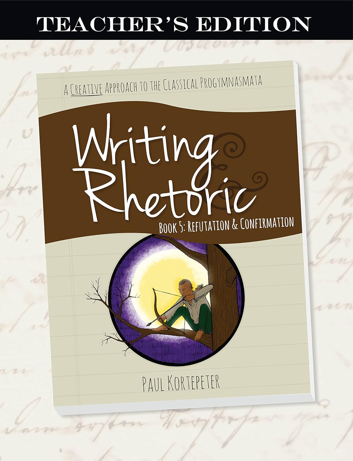 Writing & Rhetoric Book 5: Refutation & Confirmation - Teacher's Edition