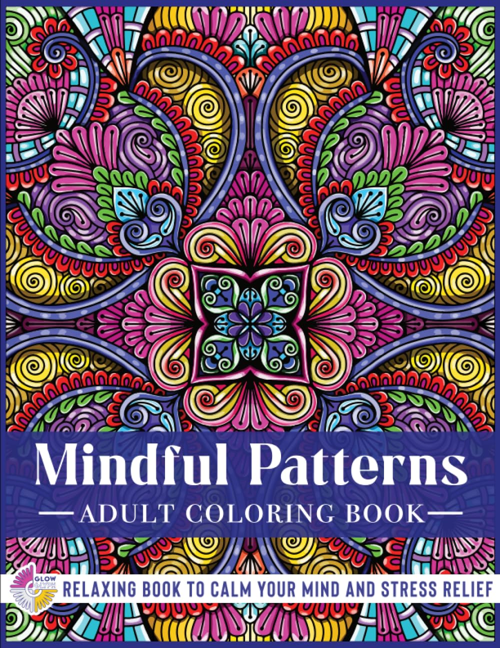 Mindful Patterns - Adult Coloring Book: Calming and Meditative Patterns of Hand-Drawn Stress-Relieving Designs and Mandalas - A Mindfulness Coloring ... Book to Calm your Mind and Stress Relief)