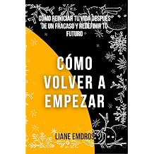 Como volver a empezar Como reiniciar tu vida despues de un fracaso y redefinir tu futuro Spanish Edition