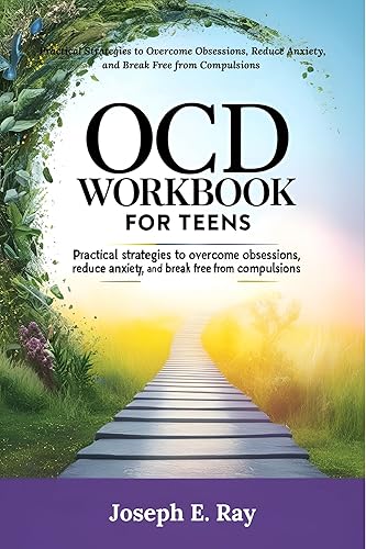 OCD Workbook for Teens: Practical Strategies to Overcome Obsessions, Reduce Anxiety, and Break Free from Compulsions (Practical Guides for Holistic Wellness)