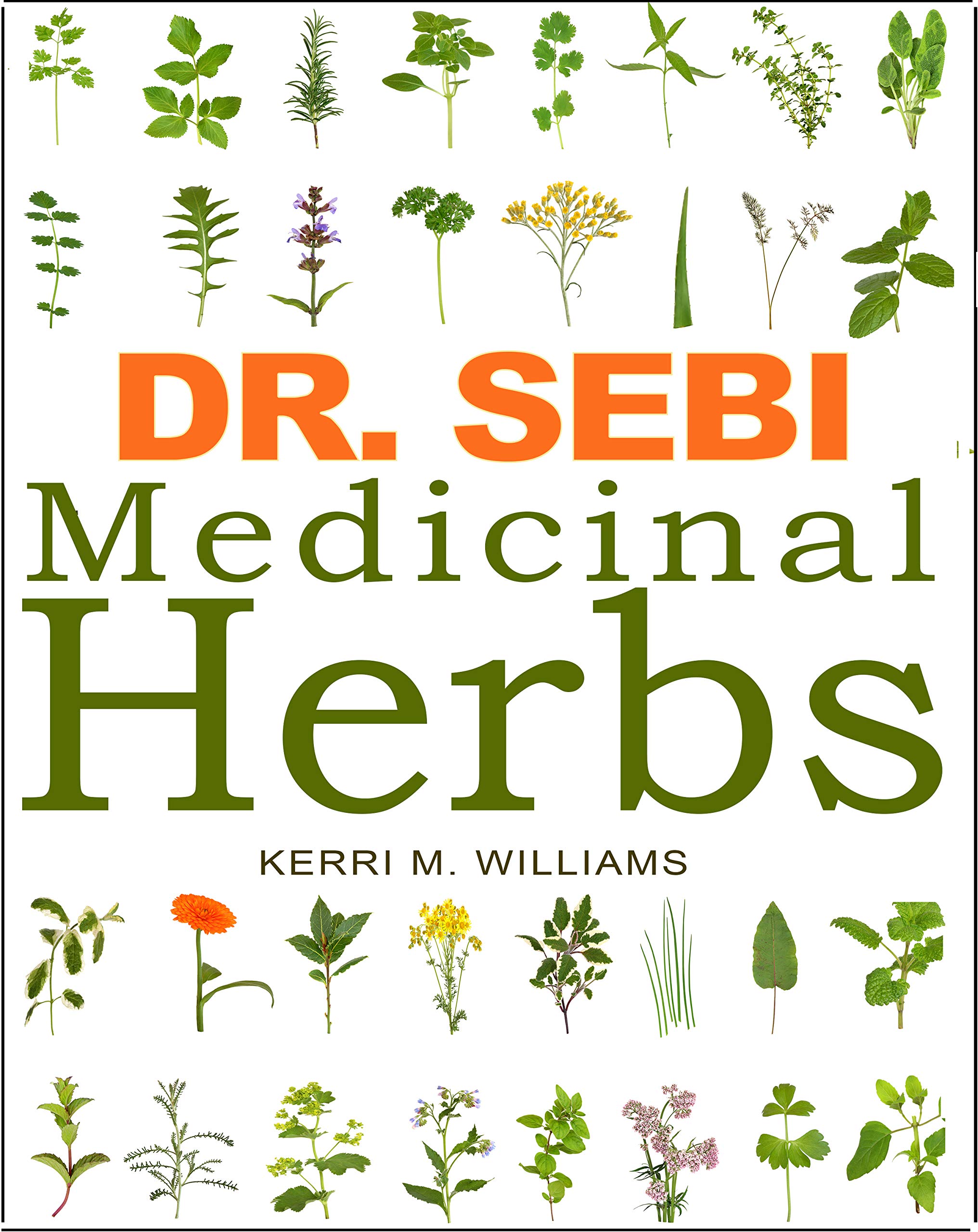 DR. SEBI Medicinal Herbs: Healing Uses, Dosage, DIY Capsules & Where to buy wildcrafted Herbal Plants for Remedies, Detox Cleanse, Immunity, Weight Loss, ... & Hair Rejuvenation (Dr. Sebi Herbs Book 1)