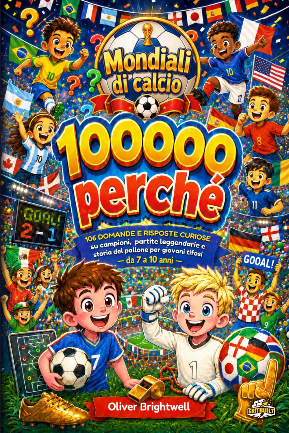 100000 perché sul calcio: 106 domande e risposte curiose su campioni, partite leggendarie e storia del pallone per giovani tifosi dai 7 ai 10 anni (100000 perché per bambini curiosi)
