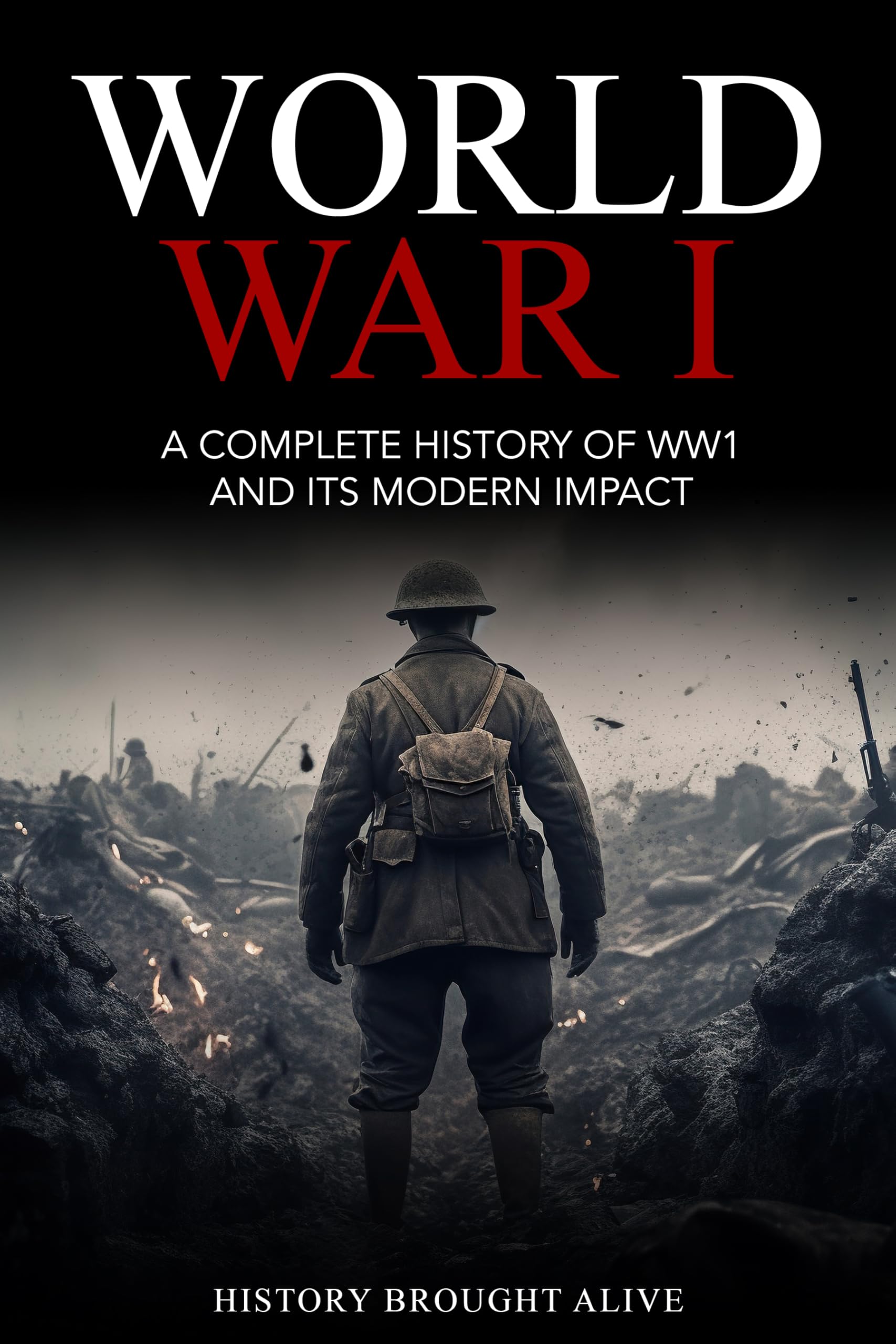 World War 1: A Complete History of WW1 and its Modern Impact
