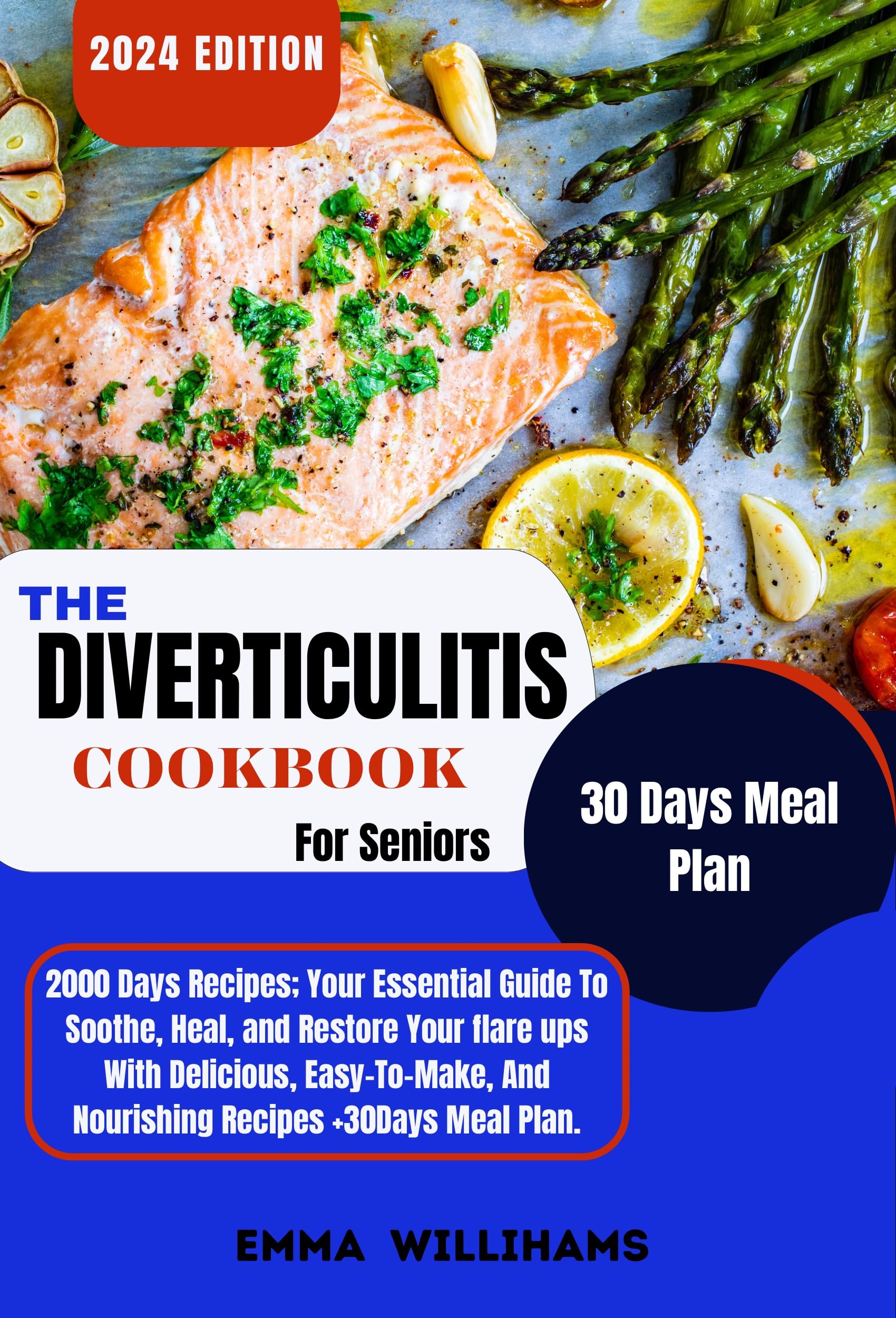 The Diverticulitis Cookbook For Seniors: Your Essential Guide To Soothe, Heal And Restore Digestive system With Delicious, Easy-To-Make, And Nourishing Recipes+ 30Days Meal Plans