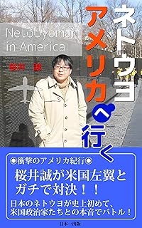ネトウヨ　アメリカへ行く: 日本のネトウヨが史上初めて米国政治家たちとの本音バトル！