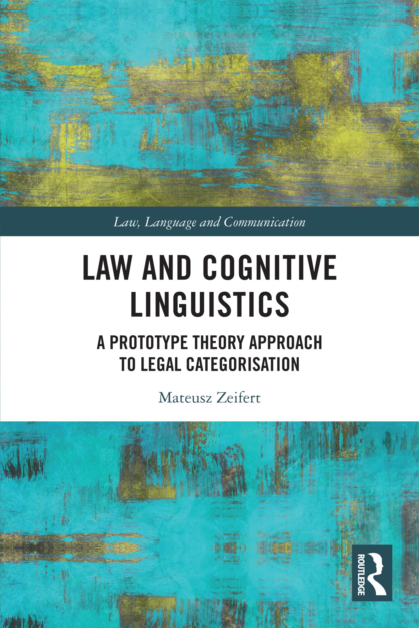 Law and Cognitive Linguistics: A Prototype Theory Approach to Legal Categorisation (Law, Language and Communication)