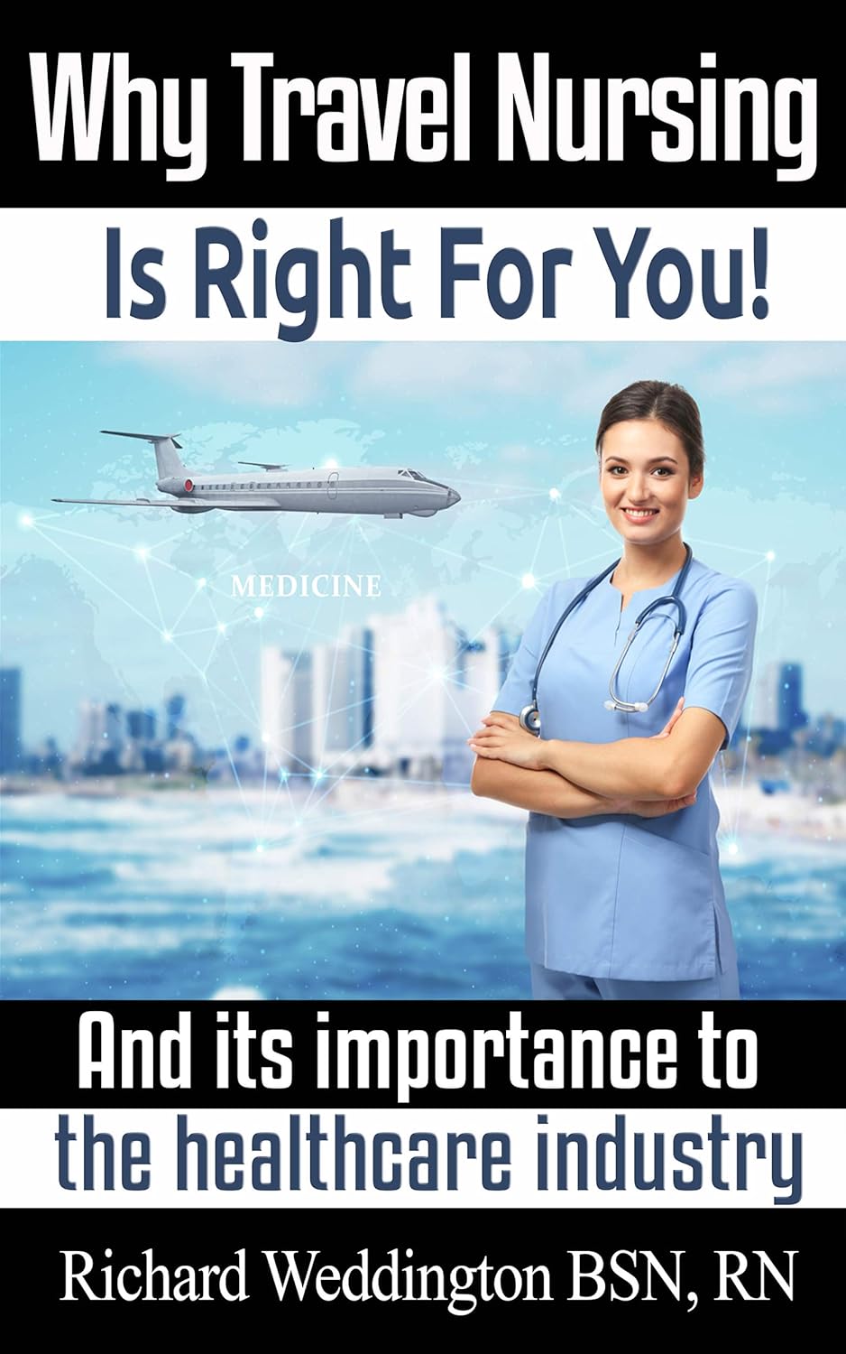 Why Travel Nursing Is Right For You! And it's importance to the Healthcare Industry Kindle