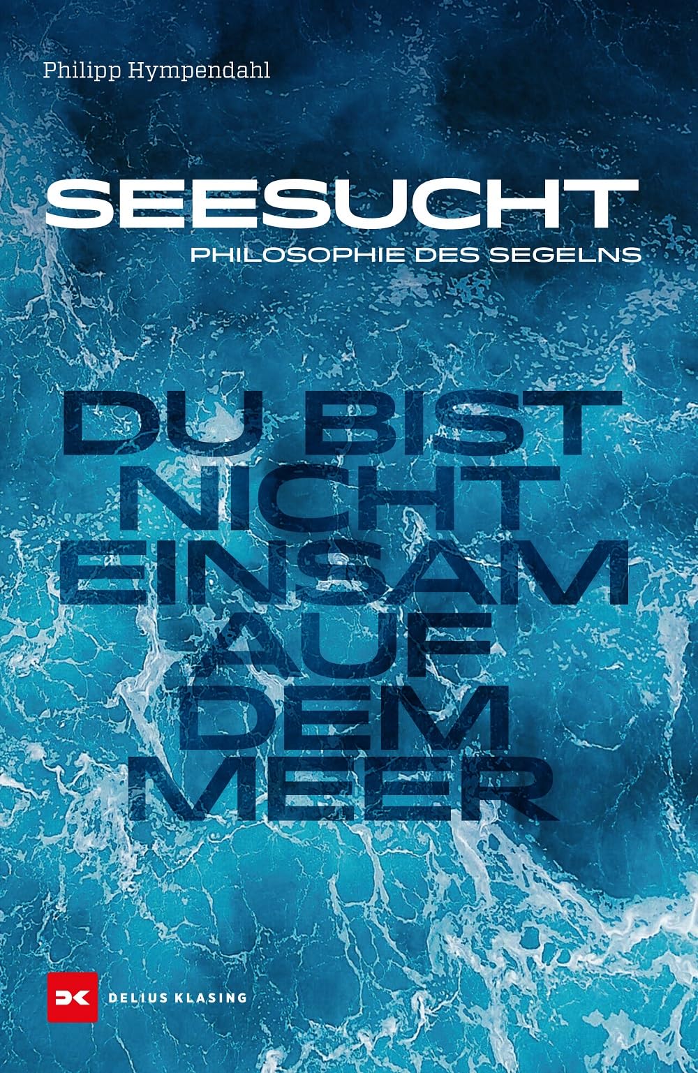 Seesucht: Du bist nicht einsam auf dem Meer - Philosophie des Segelns