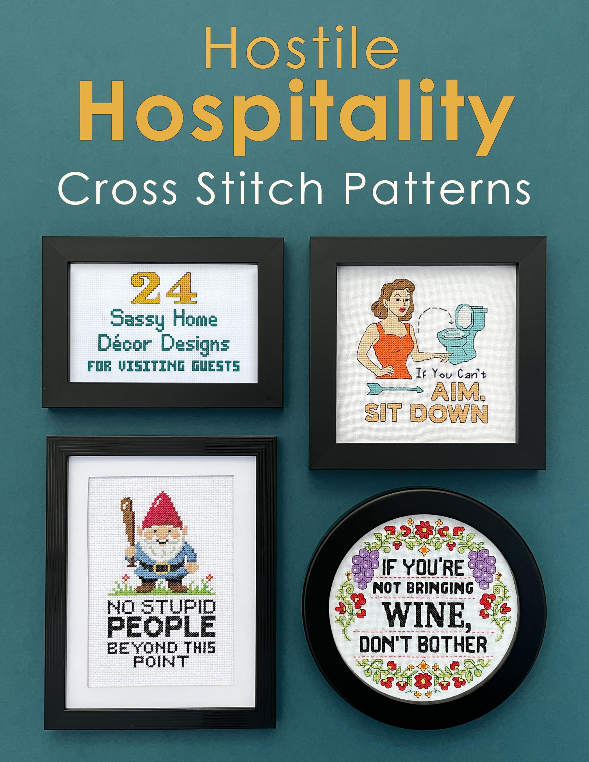 Hostile Hospitality Cross Stitch Pattern Book: A Collection of 24 Sassy Home Décor Cross Stitch Patterns for Visiting Guests