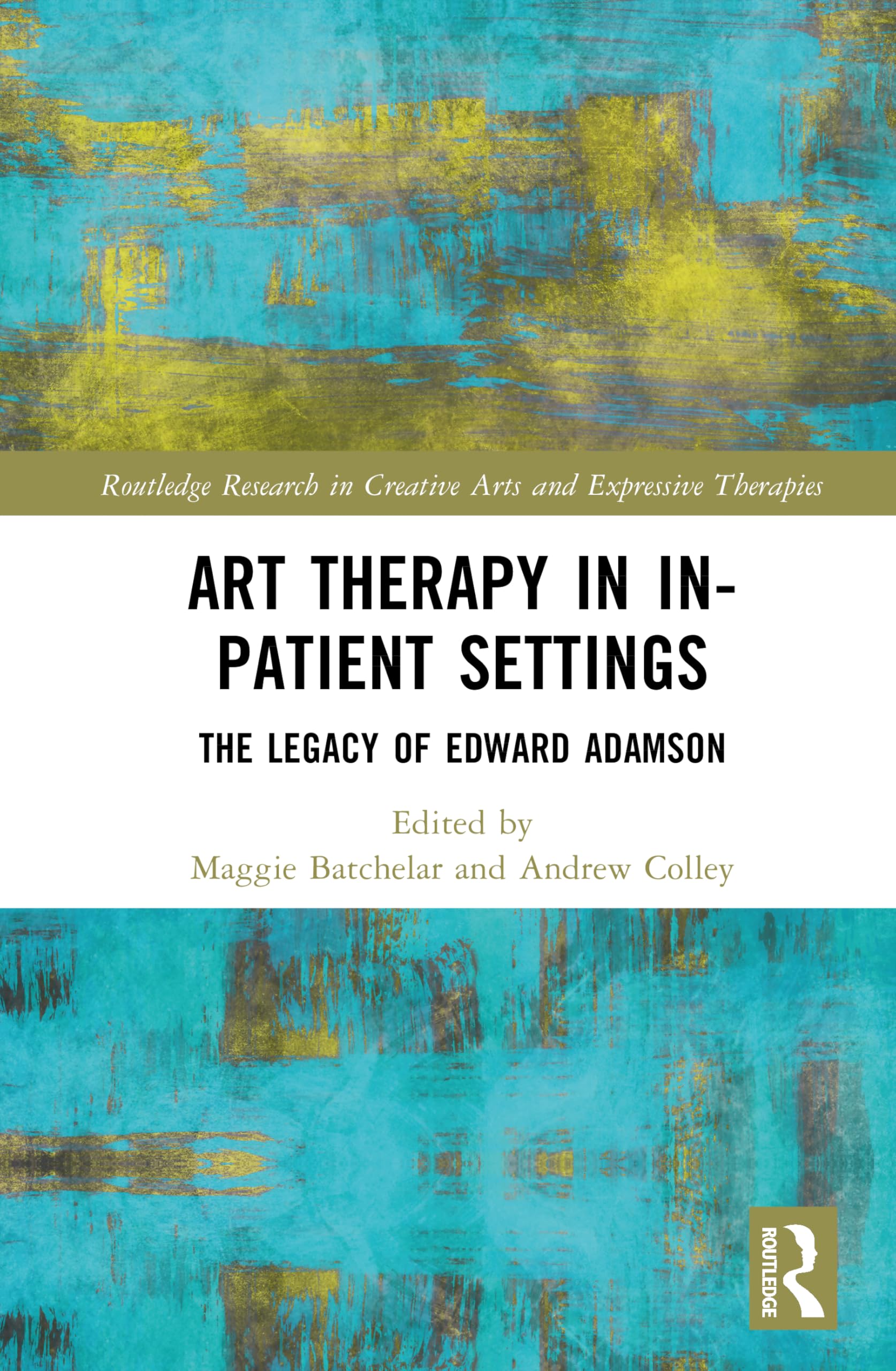 Art Therapy in In-patient Settings: The Legacy of Edward Adamson (Routledge Research in Creative Arts and Expressive Therapies)