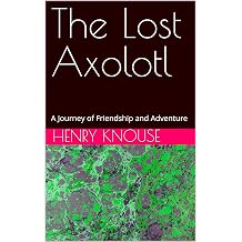 The Lost Axolotl A Journey of Friendship and Adventure Adventures of Axl the Axolotl
