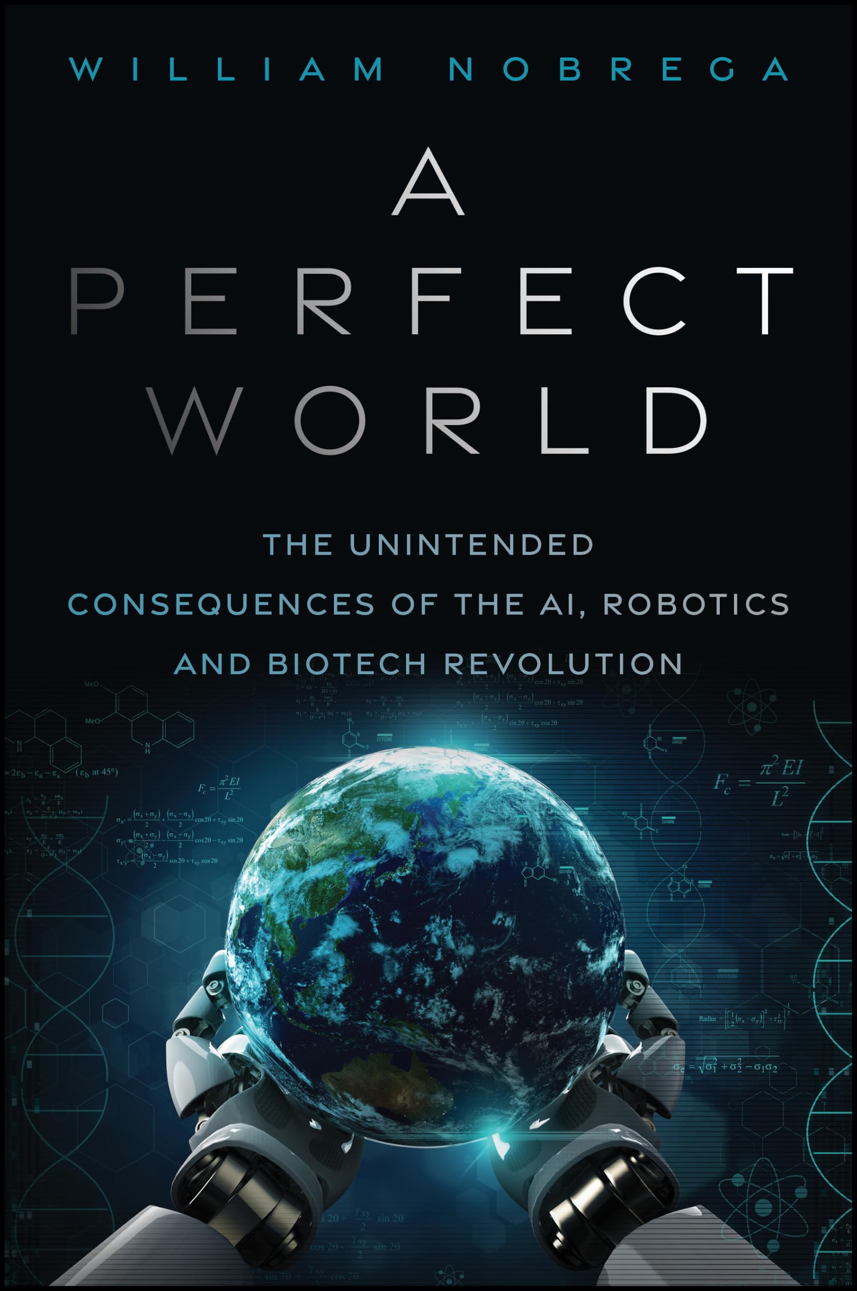 A Perfect World: The Unintended Consequences of the AI, Robotics and Biotech Revolution