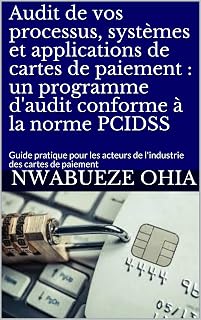 Audit de vos processus, systèmes et applications de cartes de paiement : un programme d'audit conforme à la norme PCIDSS: Guide pratique pour les acteurs ... des cartes de paiement (French Edition)