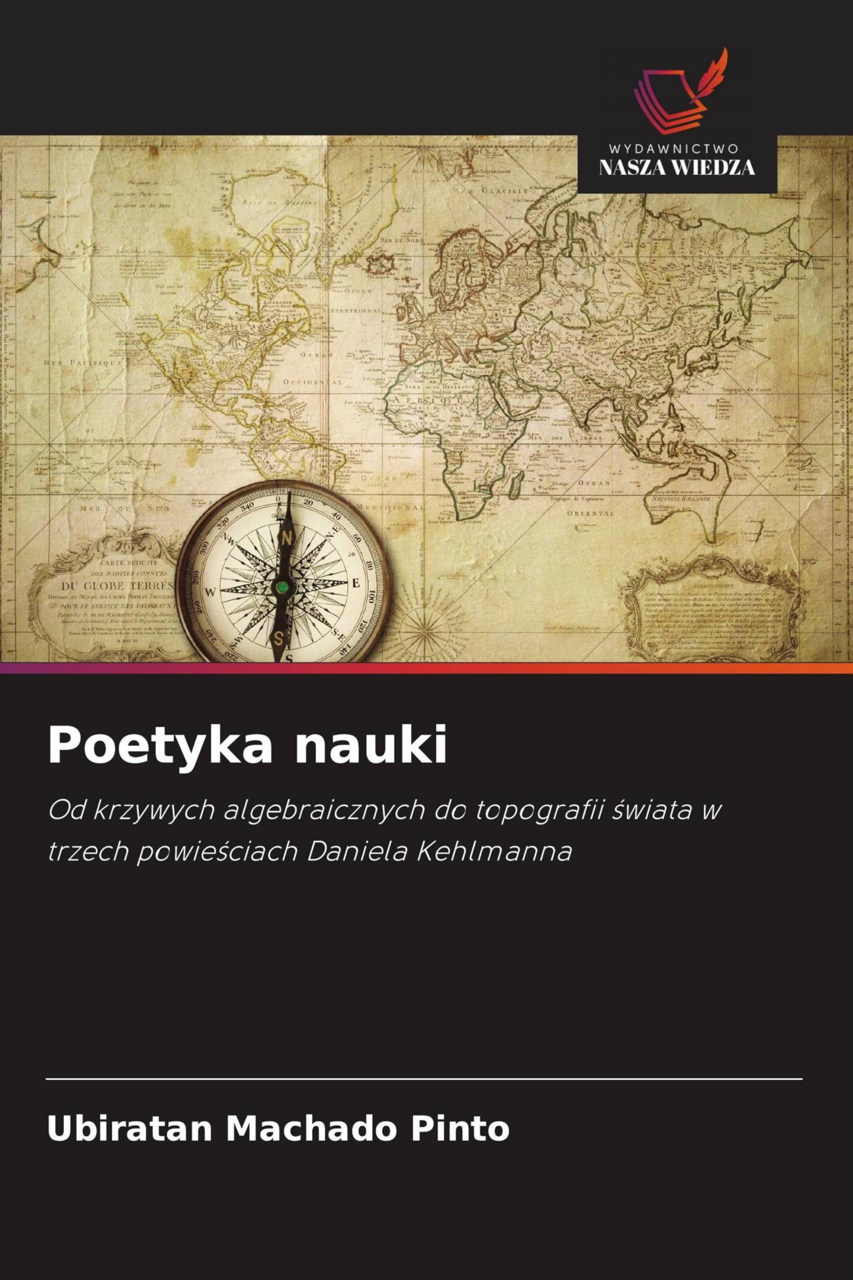 Poetyka nauki: Od krzywych algebraicznych do topografii ¿wiata w trzech powie¿ciach Daniela Kehlmanna