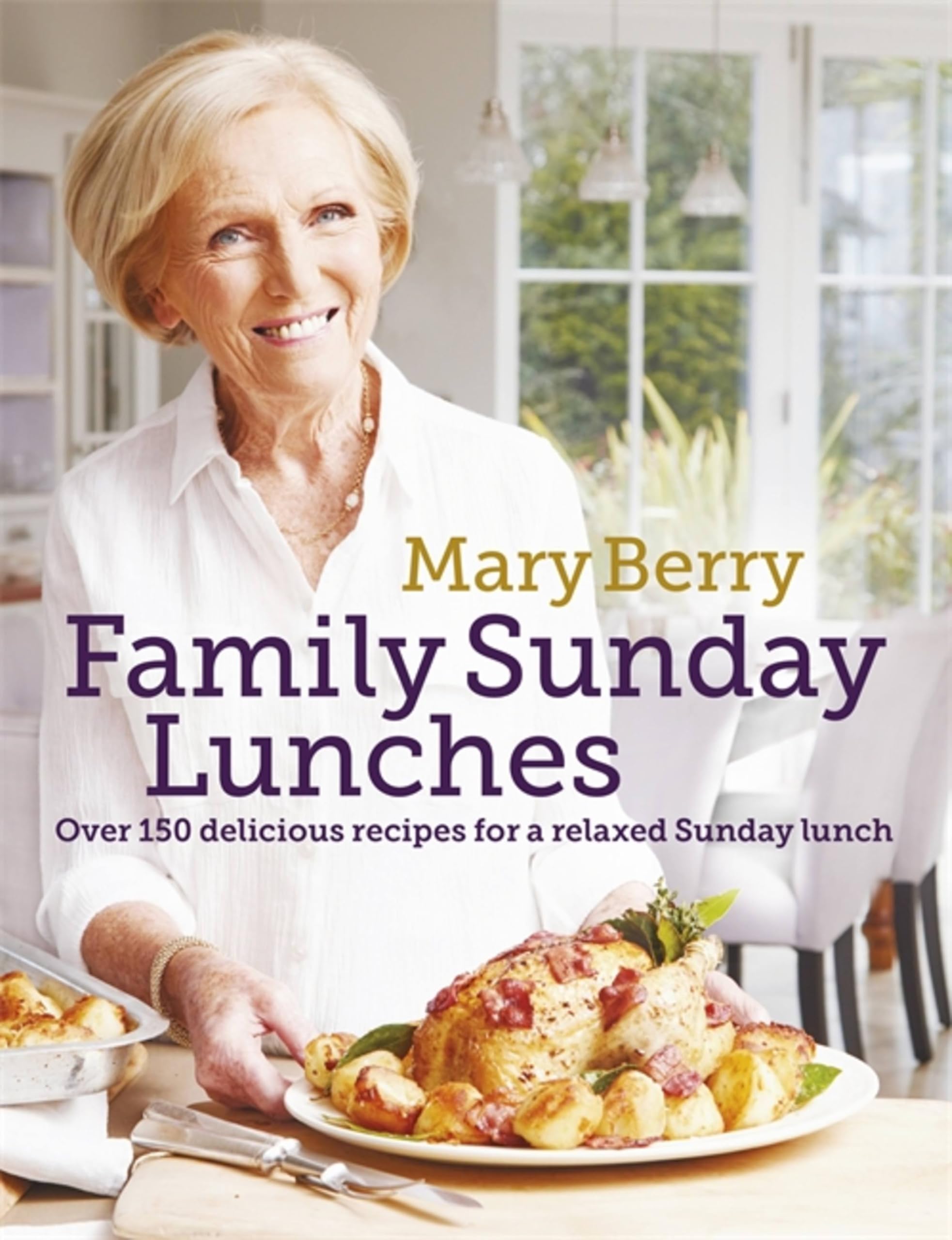 Mary Berry's Family Sunday Lunches Over 150 Delicious Recipes for a Relaxed S...