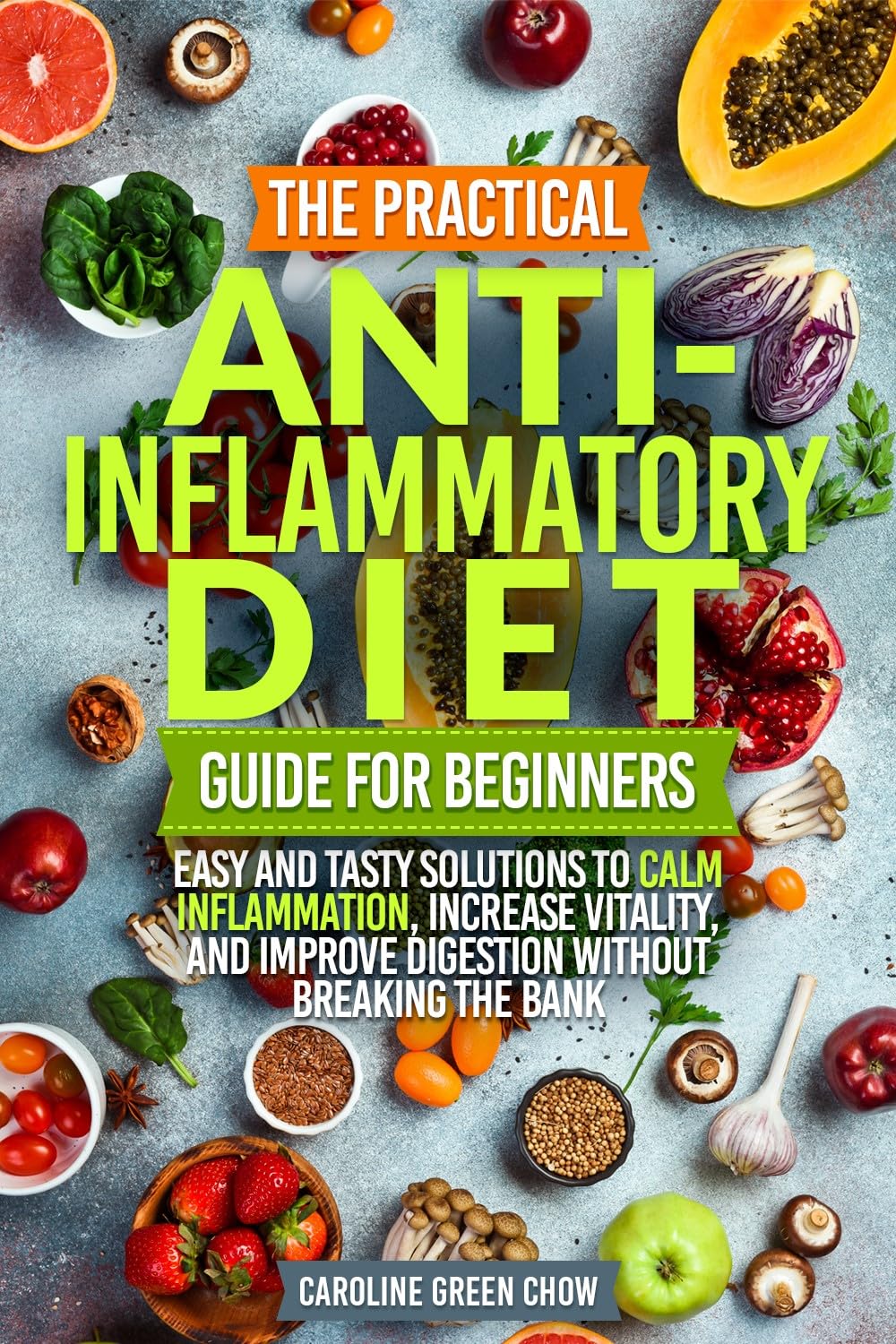 The Practical Anti-Inflammatory Diet Guide for Beginners: Easy and Tasty Solutions to Calm Inflammation, Increase Vitality, and Improve Digestion without Breaking the Bank      Kindle Edition
