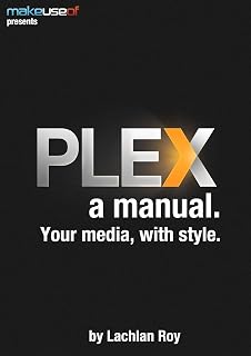 Plex, a Manual: Your Media With Style